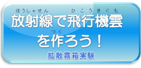 飛行機雲を作ろう！（拡散霧箱実験）